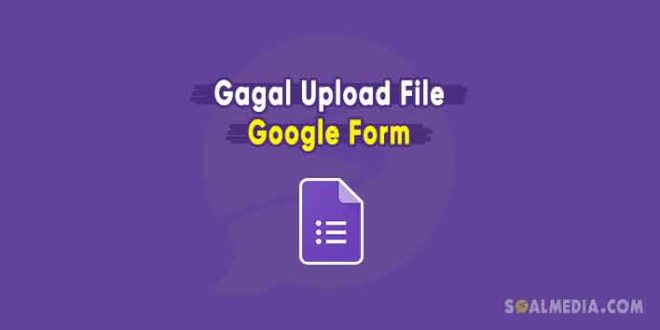 penyebab dan cara mengatasi gagal upload file google form