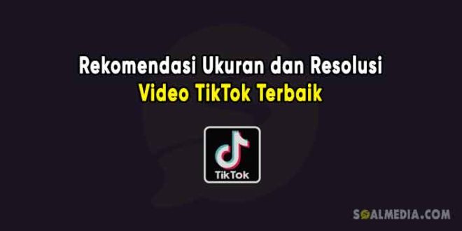 Rekomendasi ukuran dan resolusi video TikTok terbaik agar tidak blur